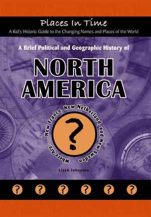 A Brief Political and Geographic History of North America: Where Are New France, New Netherland, and New Sweden? (Places in Time,Used