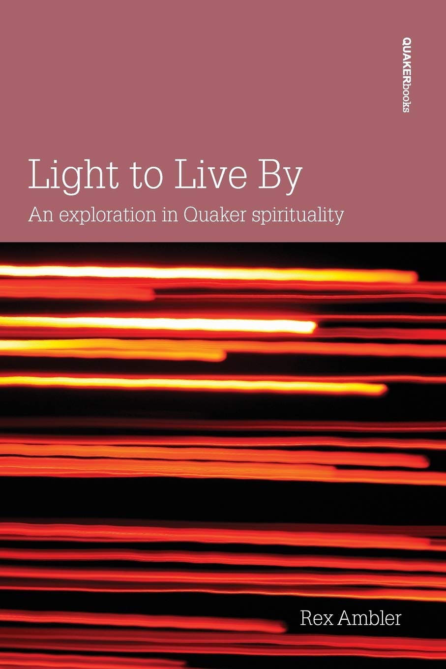Light to Live By: An exploration in Quaker Spirituality,New