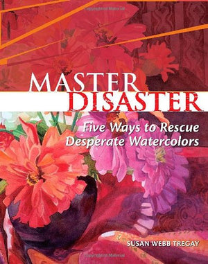 Master Disaster: Five Ways to Rescue Desperate Watercolors,Used