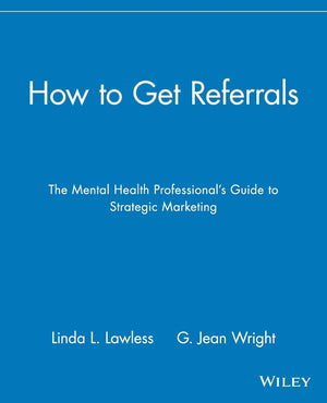 How to Get Referrals: The Mental Health Professional's Guide to Strategic Marketing,New