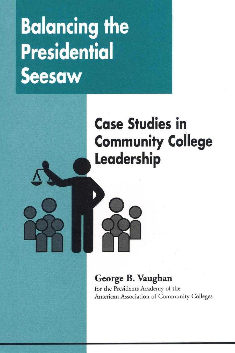 Balancing the Presidential Seesaw: Case Studies in Community College Leadership,New