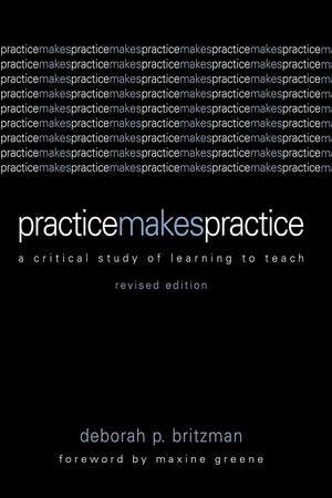 Practice Makes Practice: A Critical Study Of Learning To Teach (Suny Series, Teacher Empowerment And School Reform)