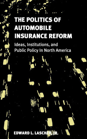 The Politics of Automobile Insurance Reform: Ideas, Institutions, and Public Policy in North America (American Government and Pu,Used