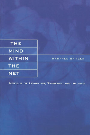 The Mind Within The Net: Models Of Learning, Thinking, And Acting,New