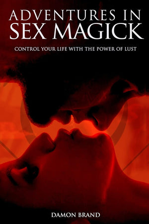 Adventures In Sex Magick: Control Your Life With The Power of Lust (The Gallery of Magick)