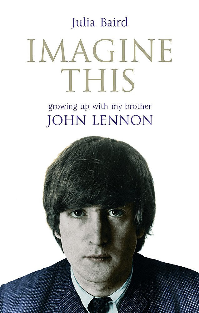 Imagine This: Growing Up with My Brother John Lennon by Baird, Julia (2007) Hardcover,Used