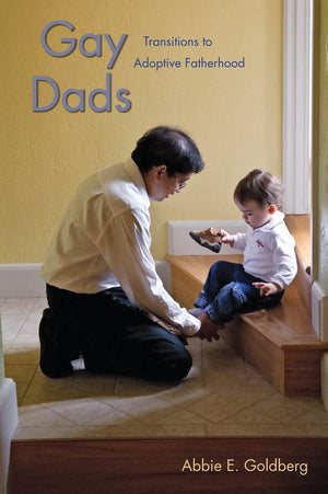 Gay Dads: Transitions To Adoptive Fatherhood (Qualitative Studies In Psychology, 6)