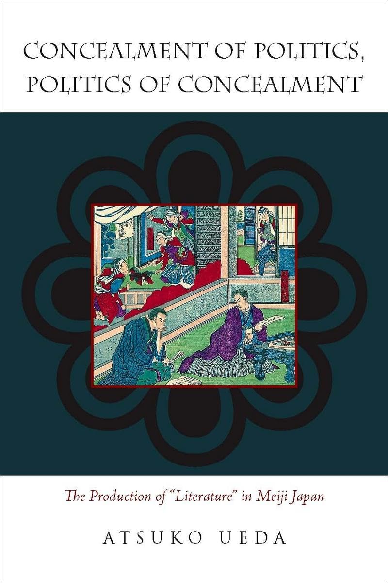 Concealment Of Politics, Politics Of Concealment: The Production Of 'Literature' In Meiji Japan,Used