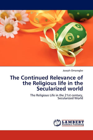 The Continued Relevance of the Religious life in the Secularized world: The Religious Life in the 21st century, Secularized Worl,Used