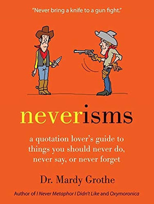 Neverisms: A Quotation Lover's Guide to Things You Should Never Do, Never Say, or Never Forget,Used