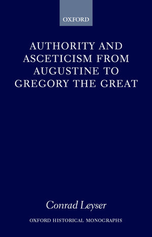Authority and Asceticism from Augustine to Gregory the Great (Oxford Historical Monographs),Used