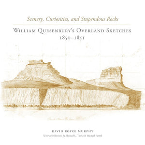 Scenery, Curiosities, And Stupendous Rocks: William Quesenburys Overland Sketches, 18501851,Used
