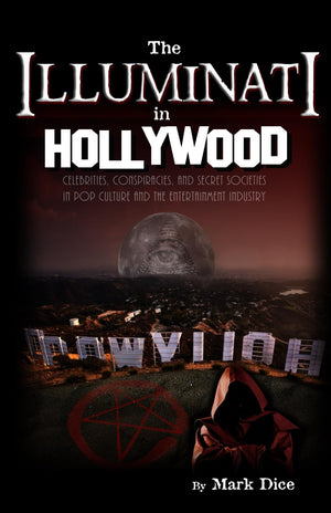 The Illuminati In Hollywood: Celebrities, Conspiracies, And Secret Societies In Pop Culture And The Entertainment Industry,New