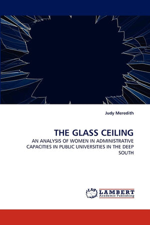 THE GLASS CEILING: AN ANALYSIS OF WOMEN IN ADMINISTRATIVE CAPACITIES IN PUBLIC UNIVERSITIES IN THE DEEP SOUTH,Used