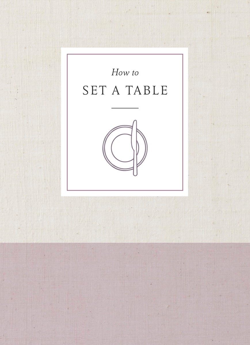 How to Set a Table: Inspiration, Ideas, and Etiquette for Hosting Friends and Family (How To Series),Used