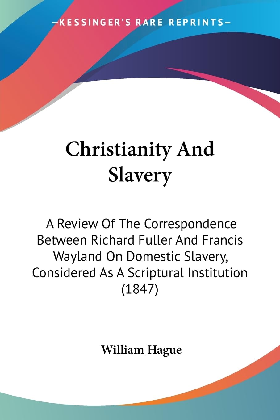 Christianity And Slavery: A Review Of The Correspondence Between Richard Fuller And Francis Wayland On Domestic Slavery, Conside,Used