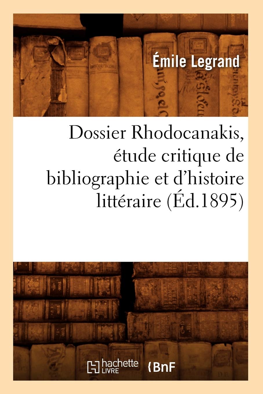 Dossier Rhodocanakis, Tude Critique De Bibliographie Et D'Histoire Littraire, (D.1895) (Generalites) (French Edition),New