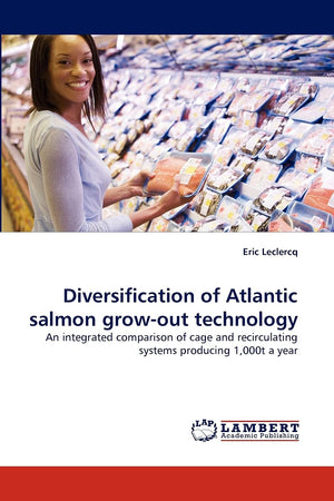 Diversification of Atlantic salmon growout technology: An integrated comparison of cage and recirculating systems producing 1,0,Used