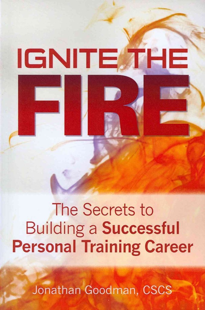 Ignite the Fire : The Secrets to Building a Successful Personal Training Career,New