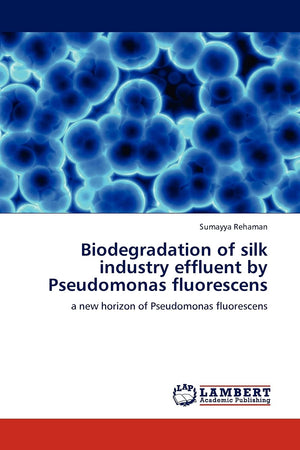 Biodegradation of silk industry effluent by Pseudomonas fluorescens: a new horizon of Pseudomonas fluorescens,Used