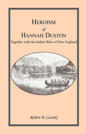 Heroism of Hannah Duston, Together with the Indian Wars of New England,Used