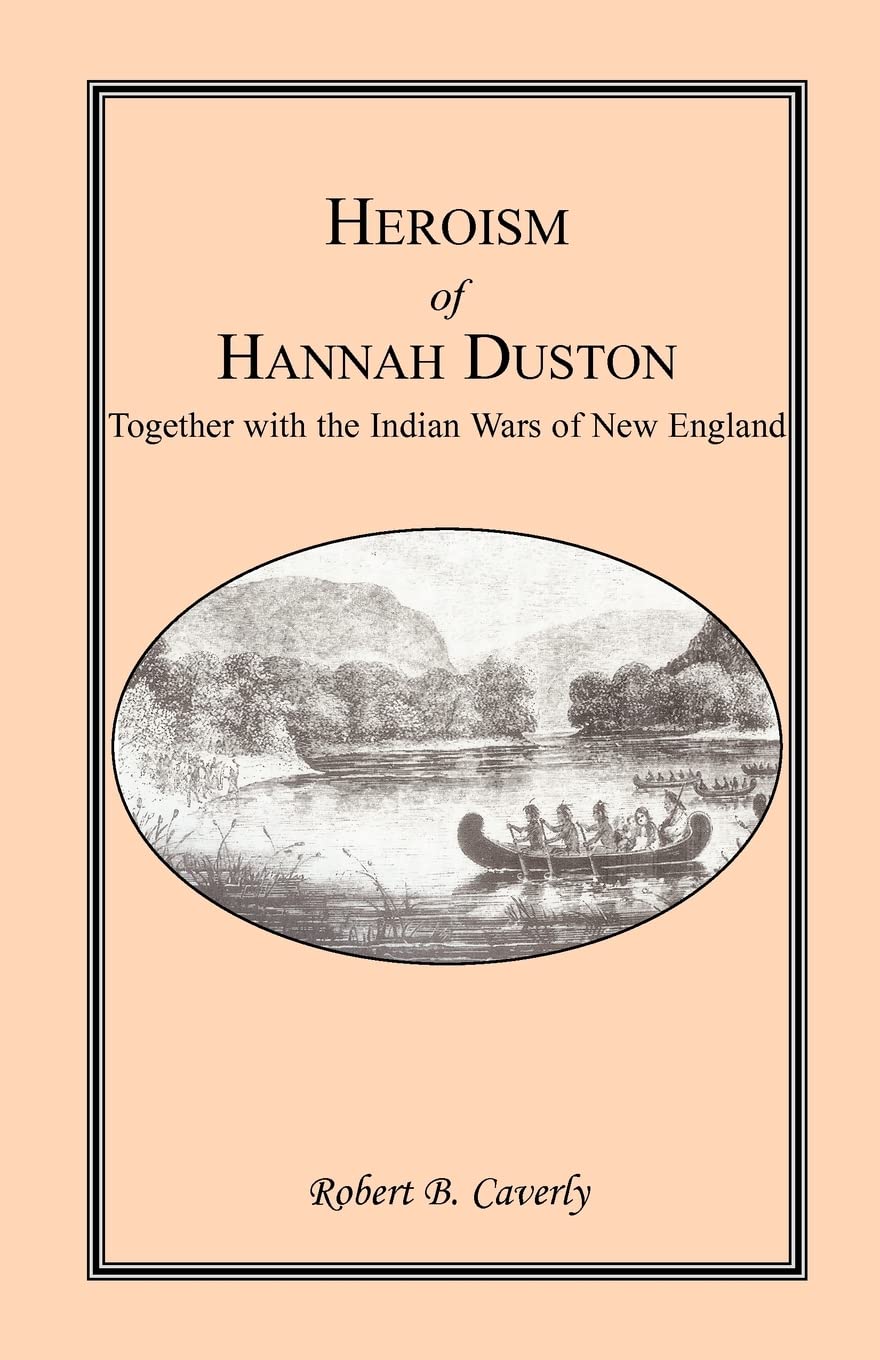 Heroism of Hannah Duston, Together with the Indian Wars of New England,Used