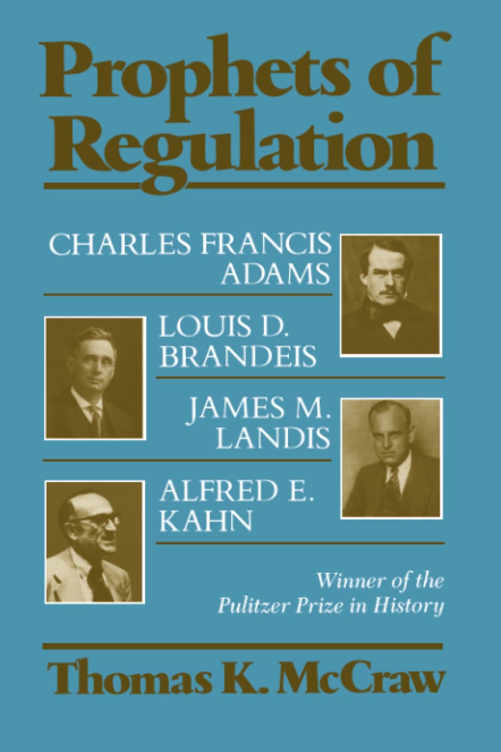 Prophets Of Regulation: Charles Francis Adams; Louis D. Brandeis; James M. Landis; Alfred E. Kahn