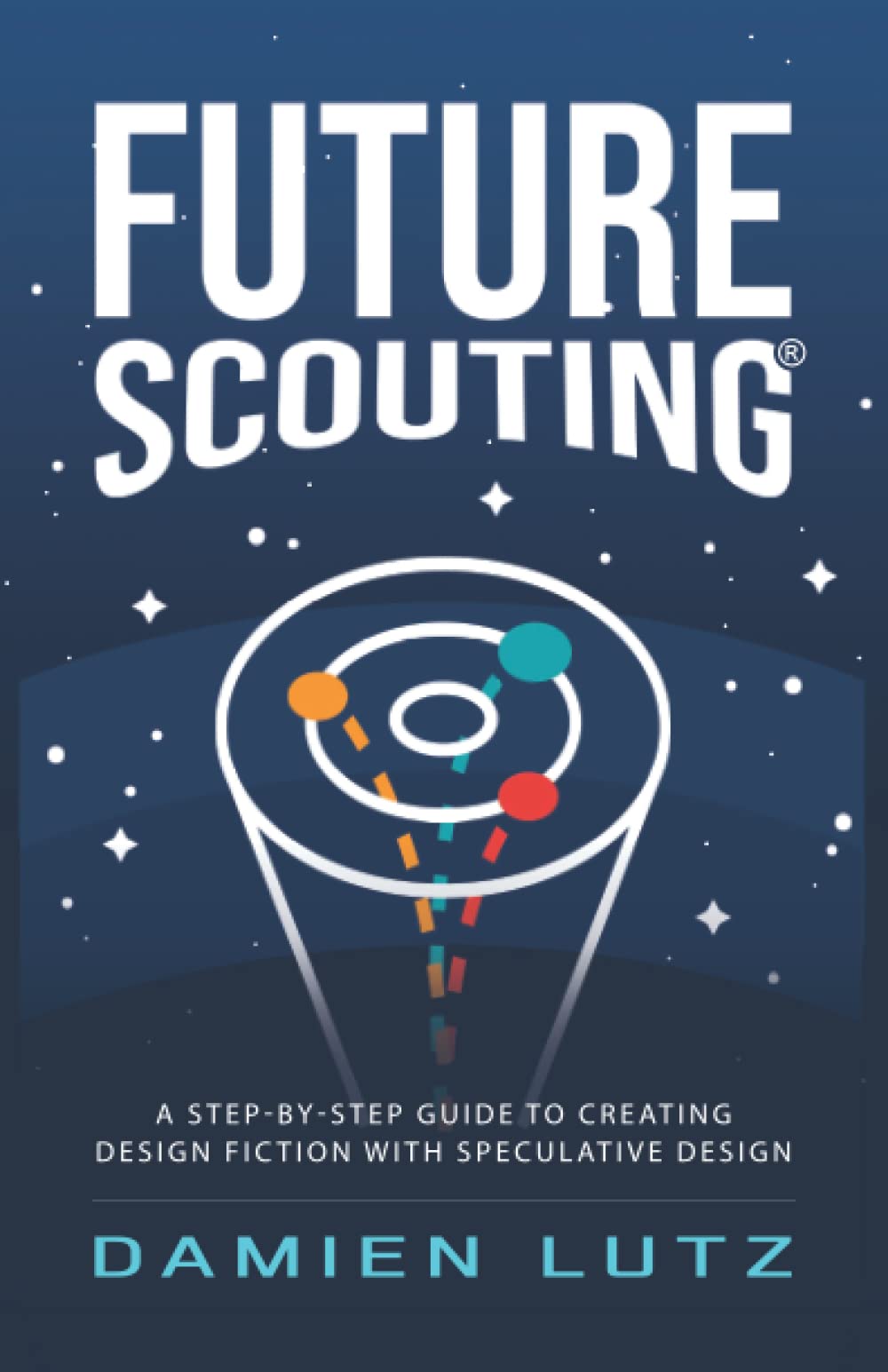 Future Scouting: How to design future inventions to change today by combining speculative design, design fiction, design thinkin,Used