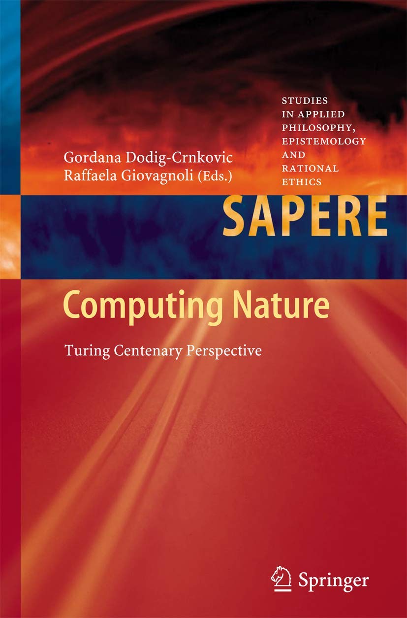 Computing Nature: Turing Centenary Perspective (Studies in Applied Philosophy, Epistemology and Rational Ethics, 7),Used
