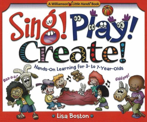Sing! Play! Create!: Handson Learning For 3 To 7Yearolds (Williamson Little Hands Series)