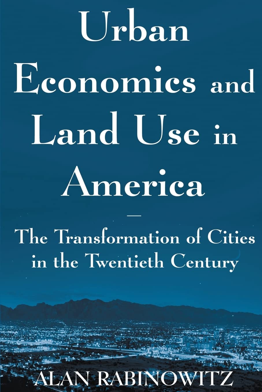 Urban Economics and Land Use in America: The Transformation of Cities in the Twentieth Century (Cities and Contemporary Society ,Used