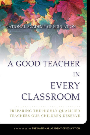 A Good Teacher in Every Classroom : Preparing the Highly Qualified Teachers Our Children Deserve,Used