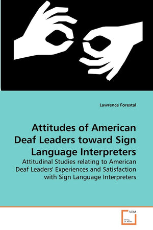 Attitudes Of American Deaf Leaders Toward Sign Language Interpreters: Attitudinal Studies Relating To American Deaf Leaders' Exp,Used