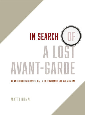 In Search of a Lost AvantGarde: An Anthropologist Investigates the Contemporary Art Museum,Used