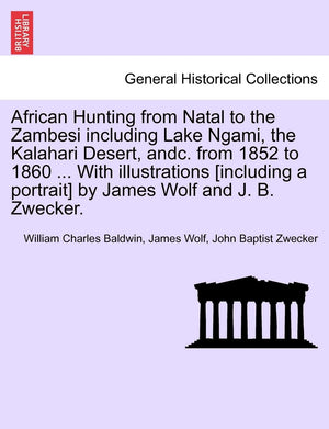 African Hunting from Natal to the Zambesi including Lake Ngami, the Kalahari Desert, andc. from 1852 to 1860 ... With illustrati,New