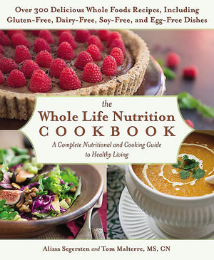 The Whole Life Nutrition Cookbook: Over 300 Delicious Whole Foods Recipes, Including GlutenFree, DairyFree, SoyFree, and Egg