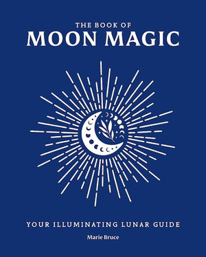 The Book Of Moon Magic: Your Illuminating Lunar Guide (Everyday Magic Library)