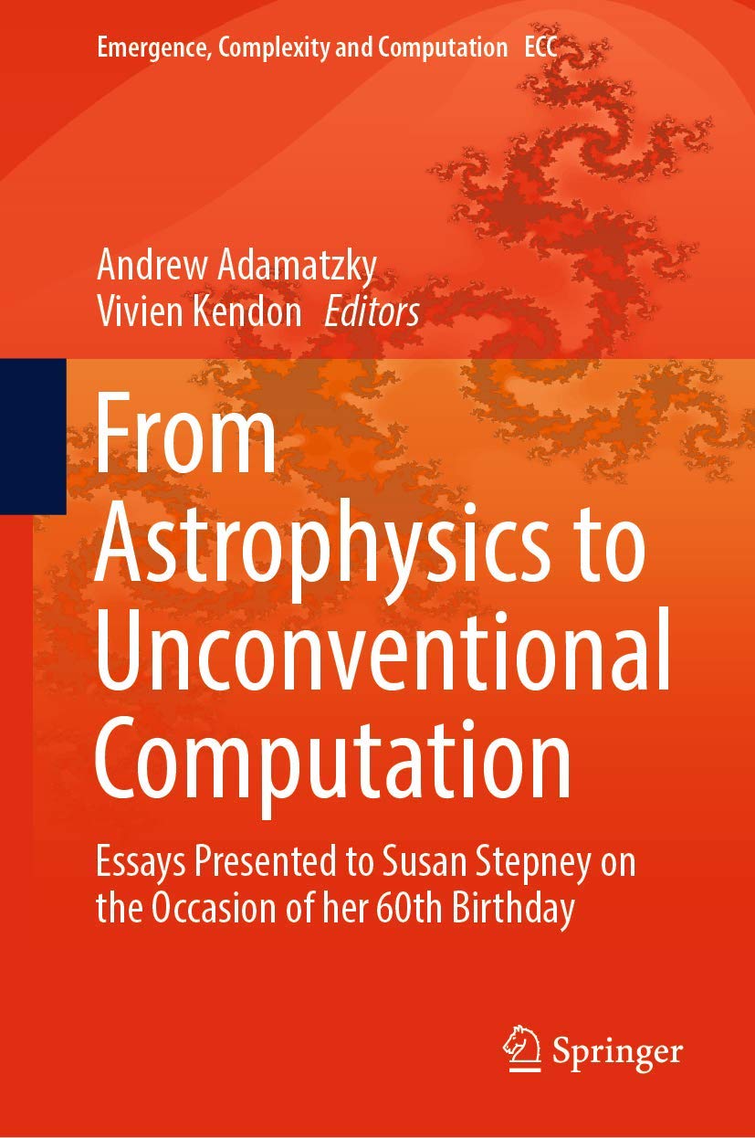 From Astrophysics to Unconventional Computation: Essays Presented to Susan Stepney on the Occasion of her 60th Birthday (Emergen,Used