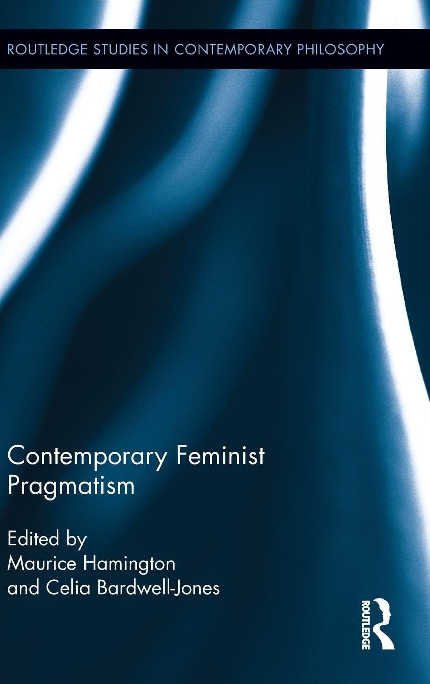 Contemporary Feminist Pragmatism (Routledge Studies In Contemporary Philosophy),New