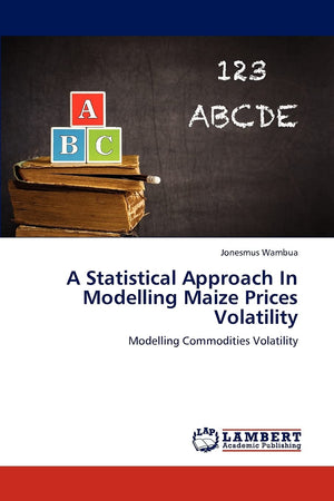 A Statistical Approach In Modelling Maize Prices Volatility: Modelling Commodities Volatility,Used