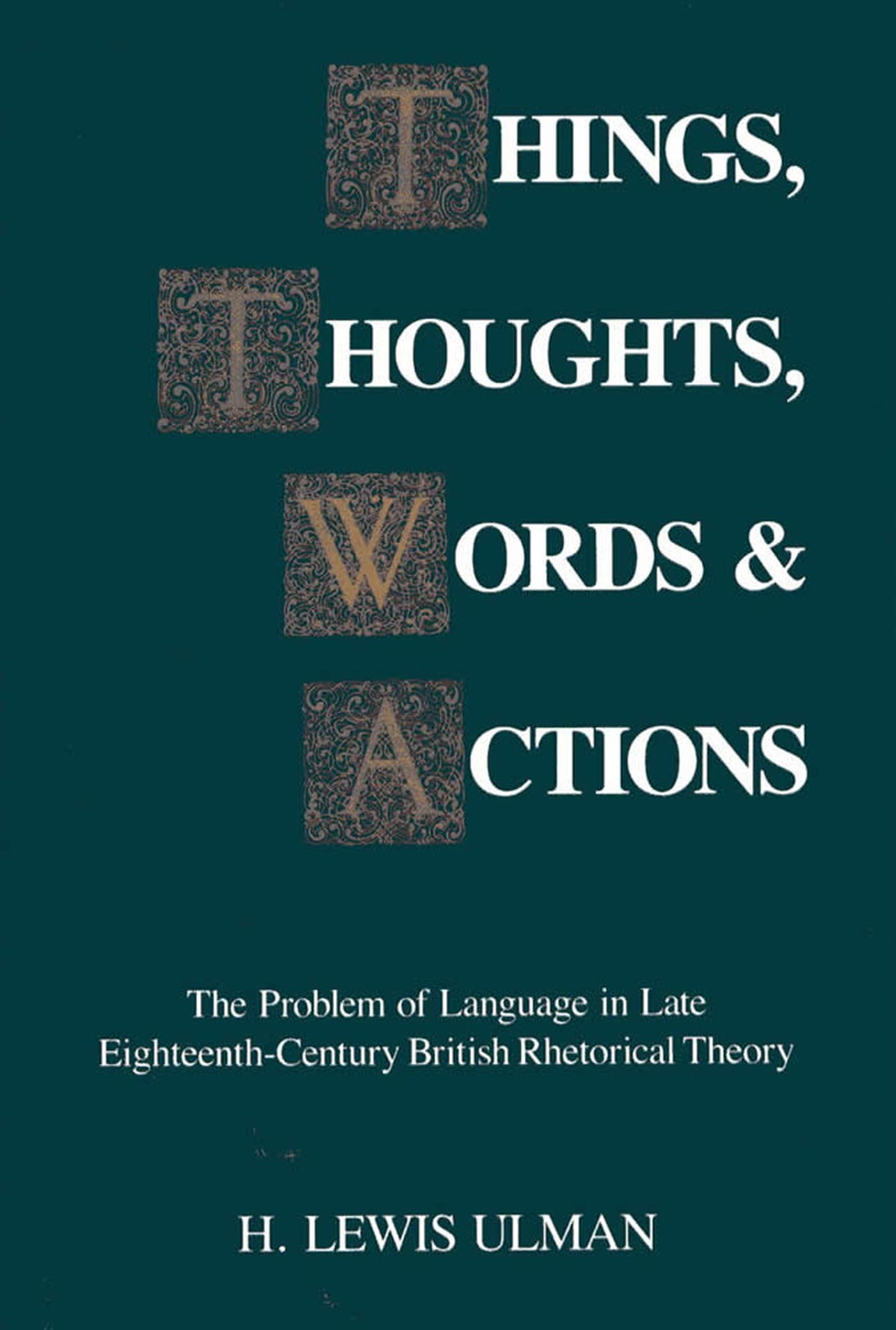 Things, Thoughts, Words, And Actions: The Problem Of Language In Late Eighteenthcentury British Rhetorical Theory,Used