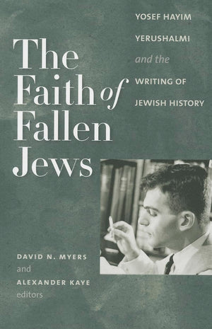 The Faith Of Fallen Jews: Yosef Hayim Yerushalmi And The Writing Of Jewish History (The Tauber Institute Series For The Study Of,Used