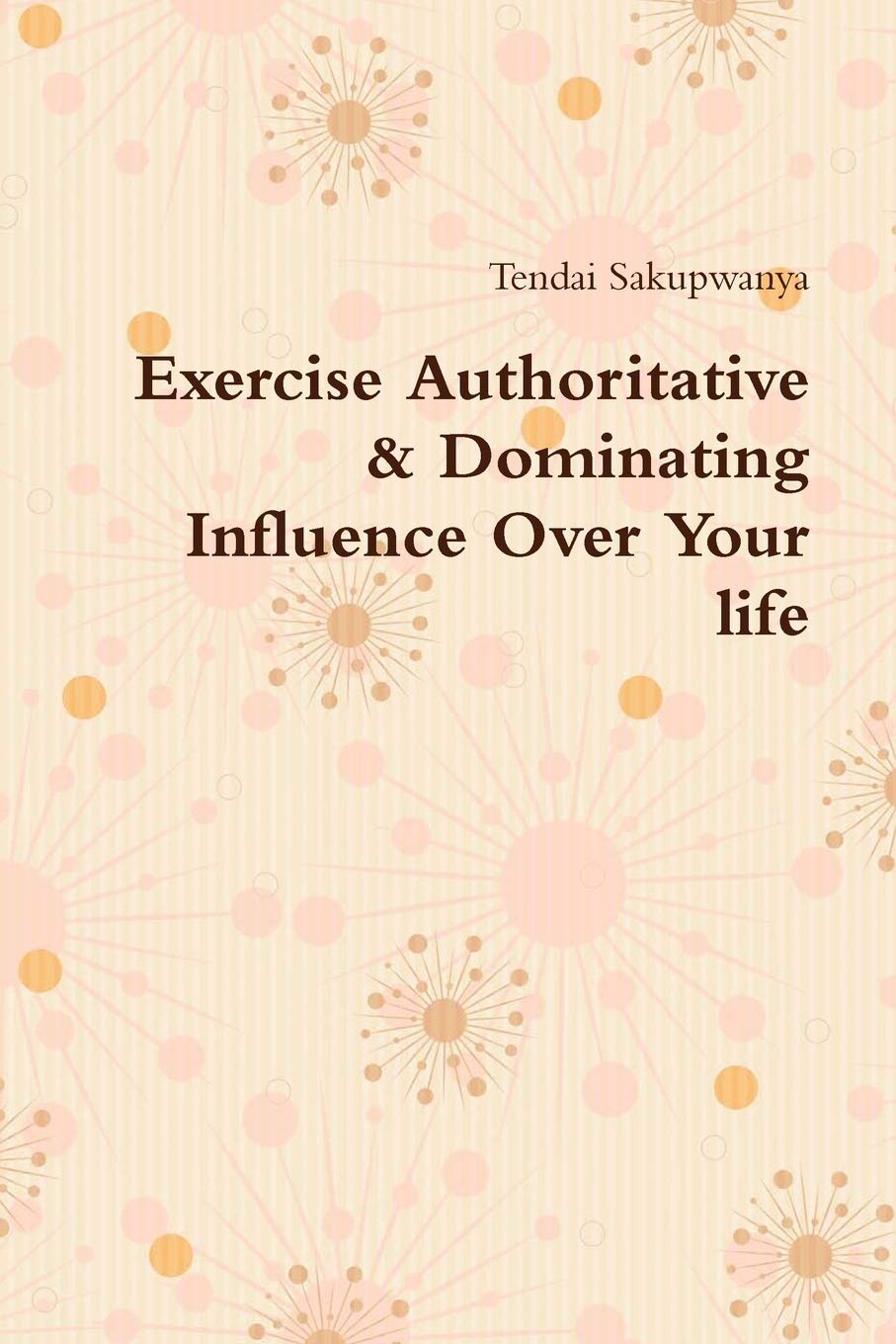 Exercise Authoritative & Dominating Influence Over Your Life,New