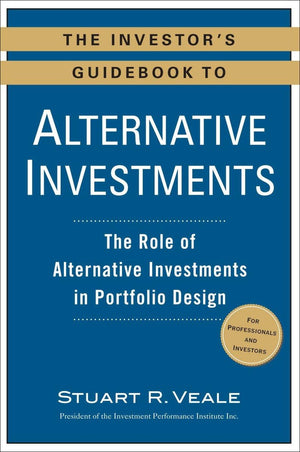 The Investor'S Guidebook To Alternative Investments: The Role Of Alternative Investments In Portfolio Design,New