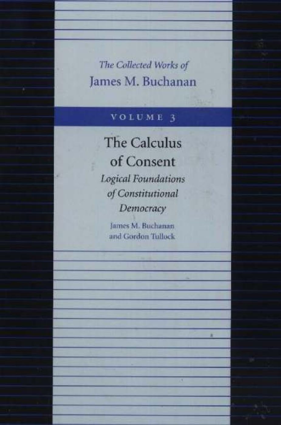 The Calculus Of Consent: Logical Foundations Of Constitutional Democracy (Collected Works Of James M. Buchanan),New