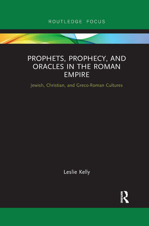 Prophets, Prophecy, and Oracles in the Roman Empire: Jewish, Christian, and GrecoRoman Cultures (Routledge Focus on Classical S,Used
