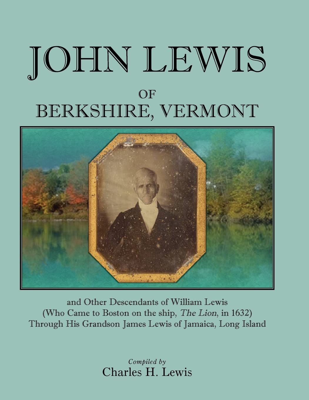 John Lewis Of Berkshire, Vermont, And Other Descendants Of William Lewis (Who Came To Boston On The Ship ?The Lion? In 1632) Thr,Used