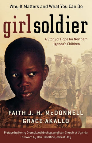 Girl Soldier: A Story of Hope for Northern Uganda's Children,New