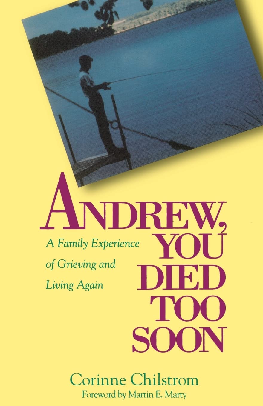 Andrew, You Died Too Soon: A Family Experience of Grieving and Living Again,New