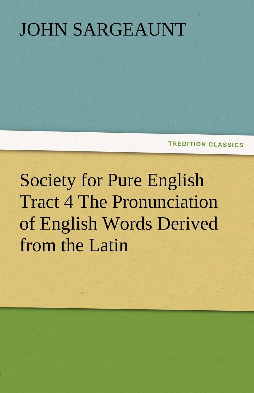 Society for Pure English Tract 4 the Pronunciation of English Words Derived from the Latin,Used